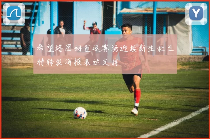 希望塔图姆重返赛场迎接新生杜兰特转发海报表达支持