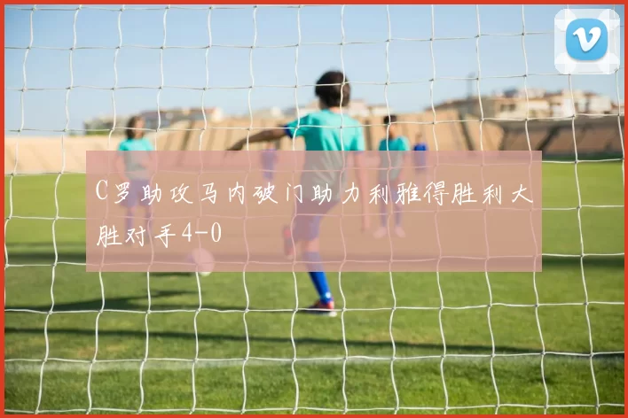 C罗助攻马内破门助力利雅得胜利大胜对手4-0
