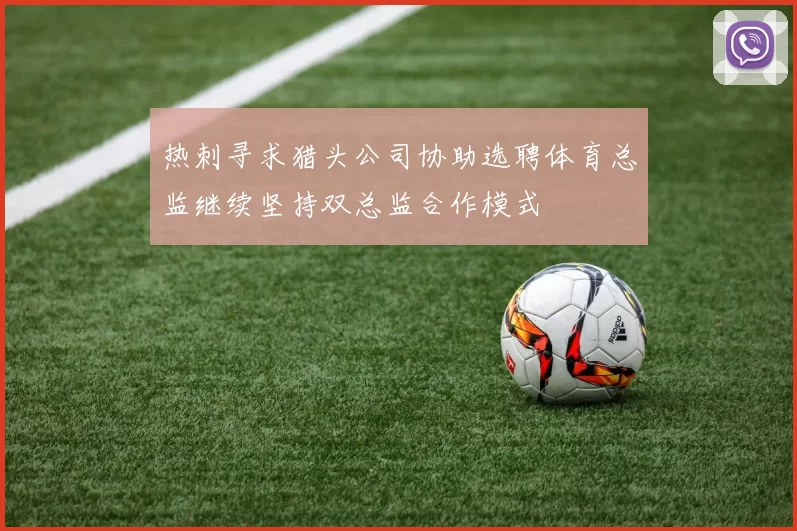热刺寻求猎头公司协助选聘体育总监继续坚持双总监合作模式